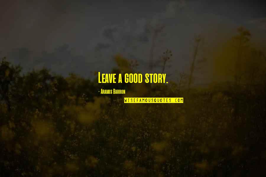 Troitsa Quotes By Aramis Barron: Leave a good story. Troitsa Quotes By Aramis Barron: Leave a good story.