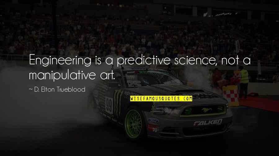 Troitsa Quotes By D. Elton Trueblood: Engineering is a predictive science, not a manipulative Troitsa Quotes By D. Elton Trueblood: Engineering is a predictive science, not a manipulative