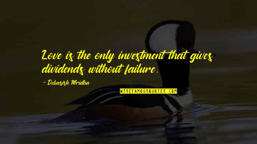 Troitsa Quotes By Debasish Mridha: Love is the only investment that gives dividends Troitsa Quotes By Debasish Mridha: Love is the only investment that gives dividends