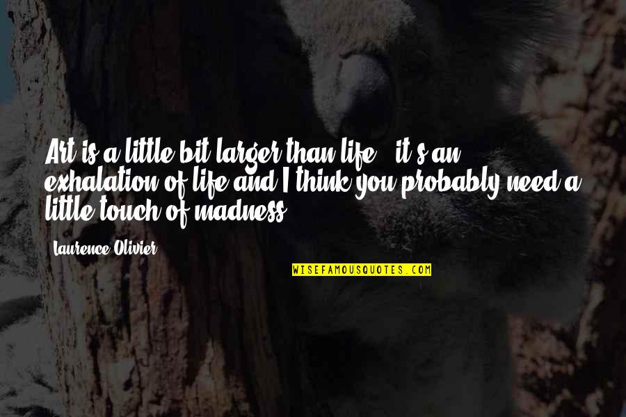 Troizen Quotes By Laurence Olivier: Art is a little bit larger than life Troizen Quotes By Laurence Olivier: Art is a little bit larger than life