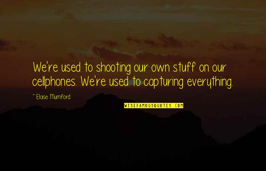 Trojak Restaurace Quotes By Eloise Mumford: We're used to shooting our own stuff on Trojak Restaurace Quotes By Eloise Mumford: We're used to shooting our own stuff on