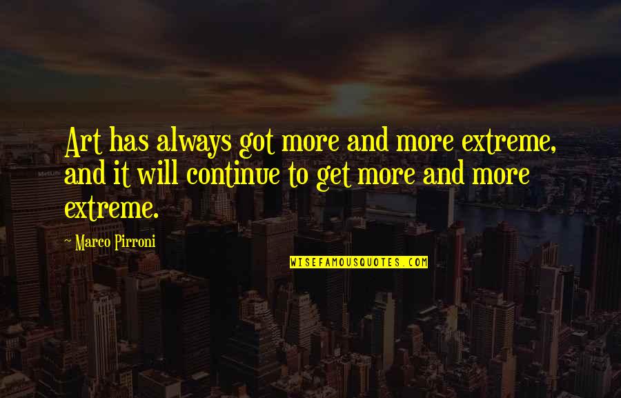Trojak Restaurace Quotes By Marco Pirroni: Art has always got more and more extreme, Trojak Restaurace Quotes By Marco Pirroni: Art has always got more and more extreme,