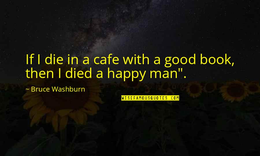 Trojak Winery Quotes By Bruce Washburn: If I die in a cafe with a Trojak Winery Quotes By Bruce Washburn: If I die in a cafe with a