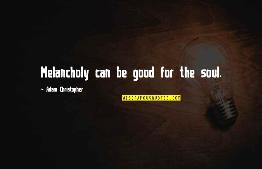 Trojanischer Quotes By Adam Christopher: Melancholy can be good for the soul.