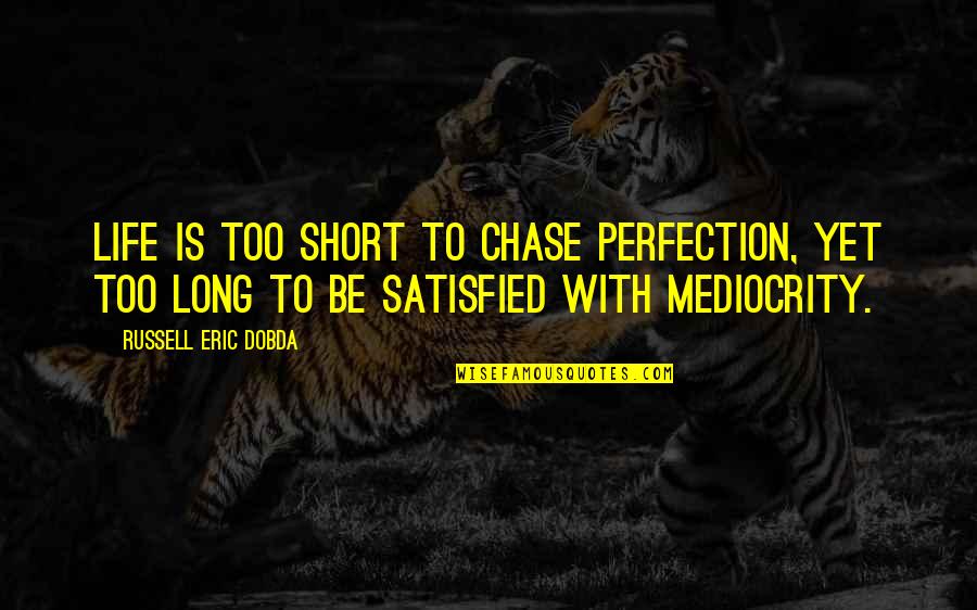 Trojanowski Ada Quotes By Russell Eric Dobda: Life is too short to chase perfection, yet Trojanowski Ada Quotes By Russell Eric Dobda: Life is too short to chase perfection, yet
