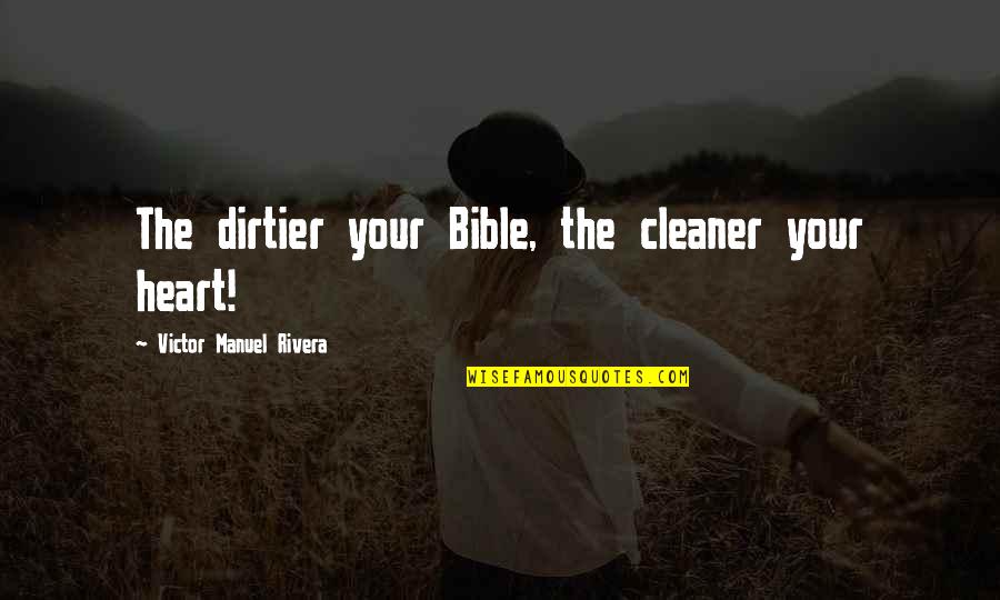 Trojanowski Quotes By Victor Manuel Rivera: The dirtier your Bible, the cleaner your heart! Trojanowski Quotes By Victor Manuel Rivera: The dirtier your Bible, the cleaner your heart!