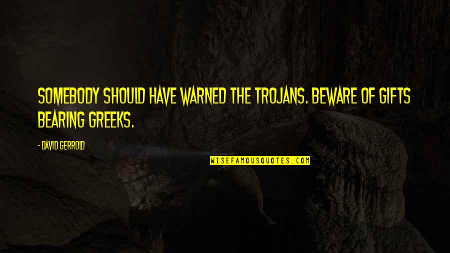 Trojans Quotes By David Gerrold: Somebody should have warned the Trojans. Beware of