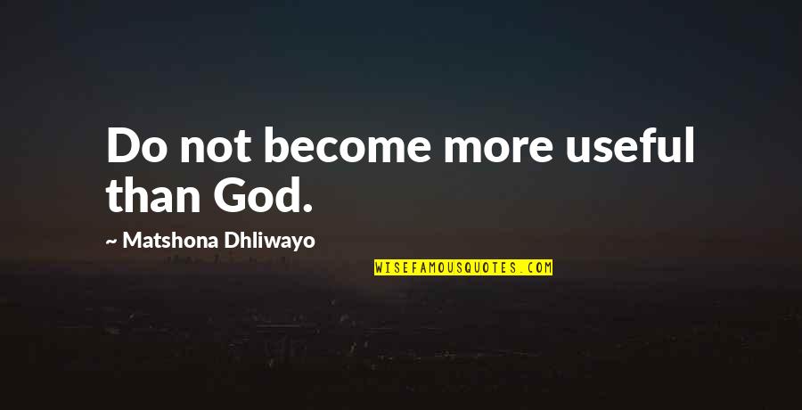 Trojans Quotes By Matshona Dhliwayo: Do not become more useful than God. Trojans Quotes By Matshona Dhliwayo: Do not become more useful than God.