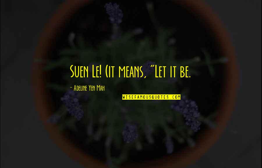 Trokendi Quotes By Adeline Yen Mah: Suen Le! (it means, "Let it be. Trokendi Quotes By Adeline Yen Mah: Suen Le! (it means, "Let it be.