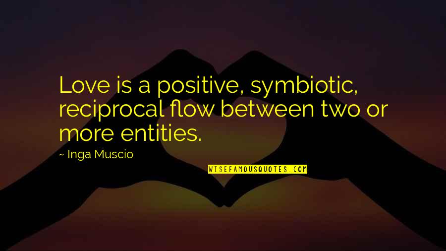 Trokut Je Quotes By Inga Muscio: Love is a positive, symbiotic, reciprocal flow between