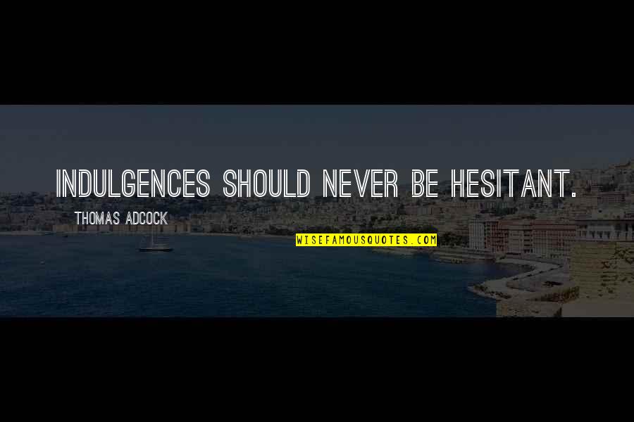 Trokut Je Quotes By Thomas Adcock: Indulgences should never be hesitant. Trokut Je Quotes By Thomas Adcock: Indulgences should never be hesitant.