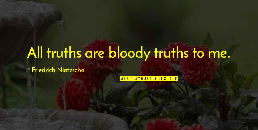 Trolando Quotes By Friedrich Nietzsche: All truths are bloody truths to me. Trolando Quotes By Friedrich Nietzsche: All truths are bloody truths to me.