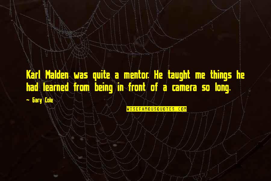 Troligt Is Quotes By Gary Cole: Karl Malden was quite a mentor. He taught Troligt Is Quotes By Gary Cole: Karl Malden was quite a mentor. He taught