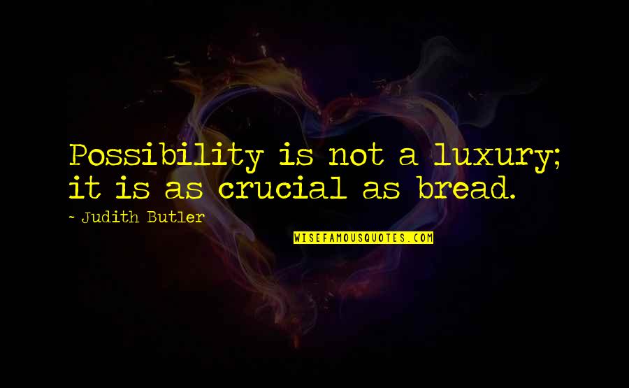 Troligt Is Quotes By Judith Butler: Possibility is not a luxury; it is as Troligt Is Quotes By Judith Butler: Possibility is not a luxury; it is as