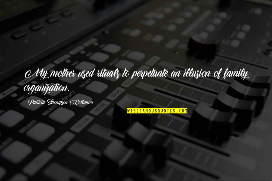 Troligt Is Quotes By Patricia Thompson Collamer: My mother used rituals to perpetuate an illusion Troligt Is Quotes By Patricia Thompson Collamer: My mother used rituals to perpetuate an illusion
