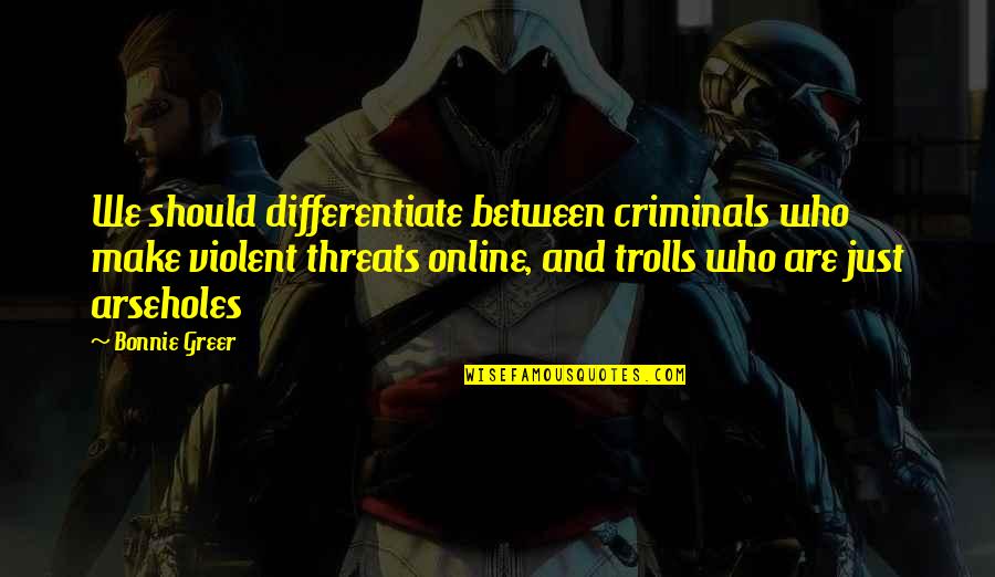 Troll Quotes By Bonnie Greer: We should differentiate between criminals who make violent Troll Quotes By Bonnie Greer: We should differentiate between criminals who make violent