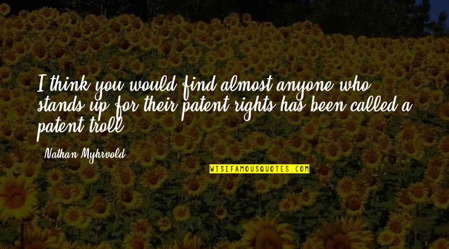Troll Quotes By Nathan Myhrvold: I think you would find almost anyone who Troll Quotes By Nathan Myhrvold: I think you would find almost anyone who