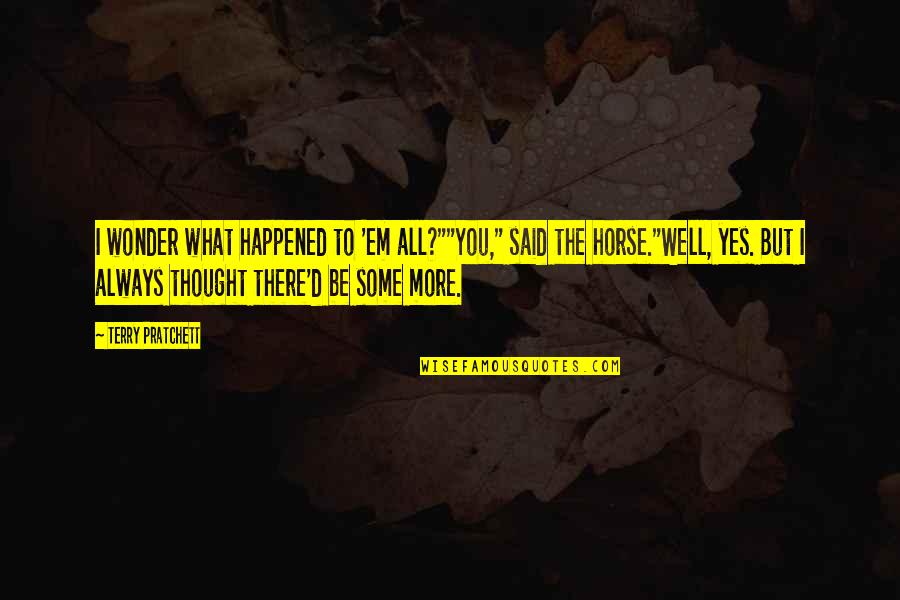 Troll Quotes By Terry Pratchett: I wonder what happened to 'em all?""You," said Troll Quotes By Terry Pratchett: I wonder what happened to 'em all?""You," said