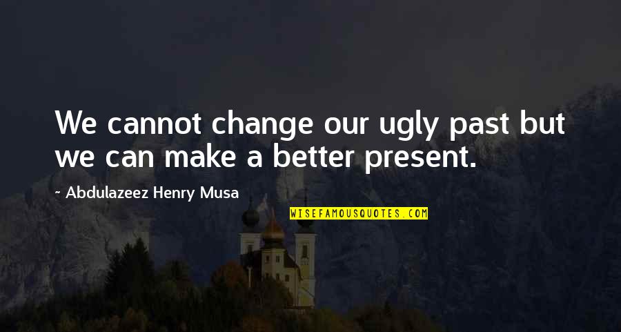 Trollbella From The Land Quotes By Abdulazeez Henry Musa: We cannot change our ugly past but we Trollbella From The Land Quotes By Abdulazeez Henry Musa: We cannot change our ugly past but we
