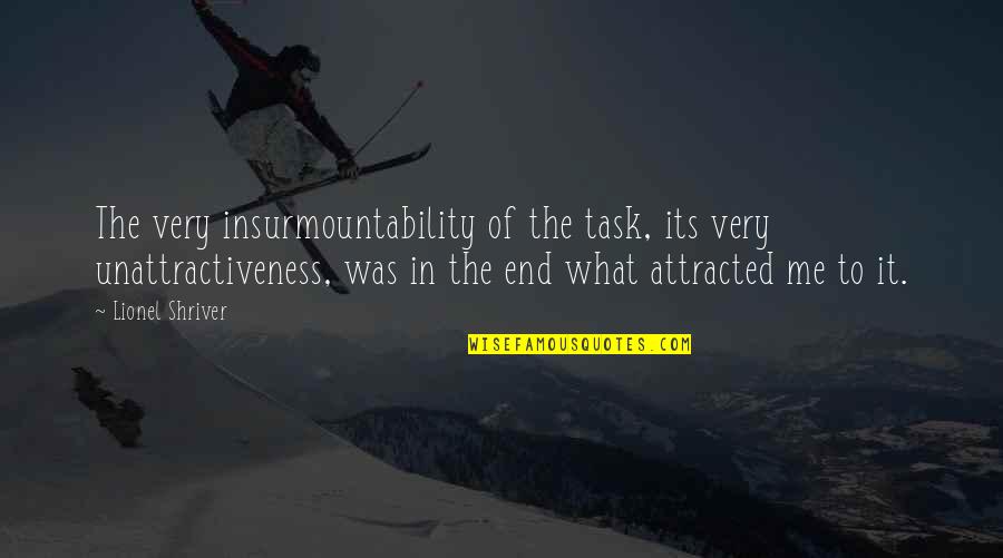 Trollbella From The Land Quotes By Lionel Shriver: The very insurmountability of the task, its very Trollbella From The Land Quotes By Lionel Shriver: The very insurmountability of the task, its very