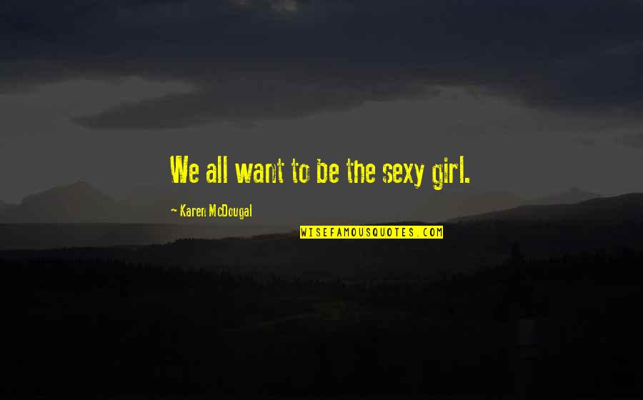 Trolled Face Quotes By Karen McDougal: We all want to be the sexy girl. Trolled Face Quotes By Karen McDougal: We all want to be the sexy girl.