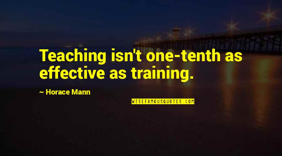 Trollenwol Quotes By Horace Mann: Teaching isn't one-tenth as effective as training.