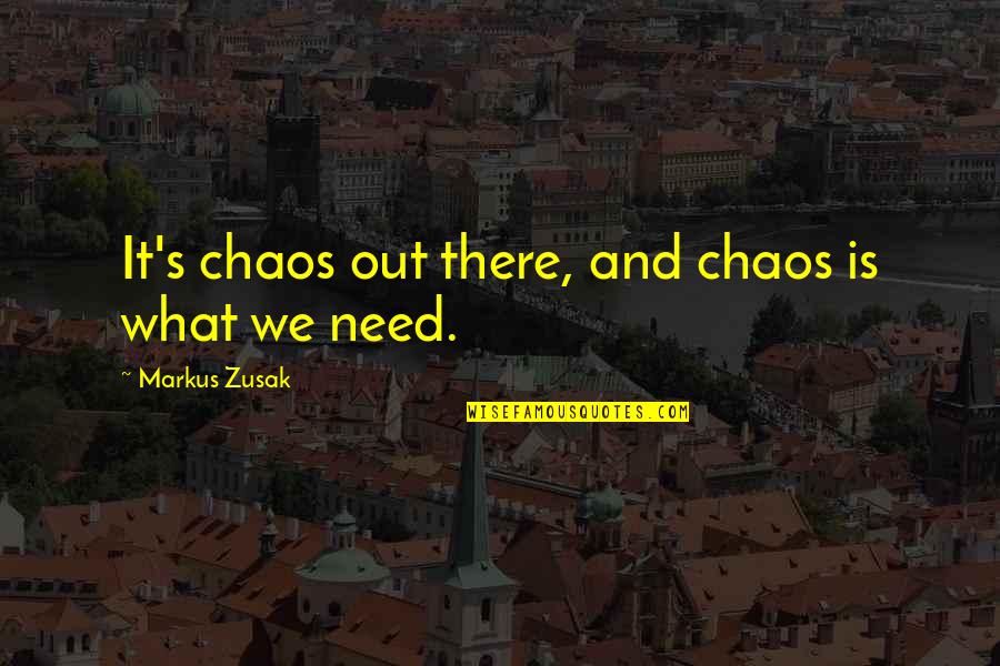 Trolletje Quotes By Markus Zusak: It's chaos out there, and chaos is what Trolletje Quotes By Markus Zusak: It's chaos out there, and chaos is what