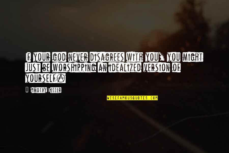 Trolley Car Quotes By Timothy Keller: If your god never disagrees with you, you Trolley Car Quotes By Timothy Keller: If your god never disagrees with you, you