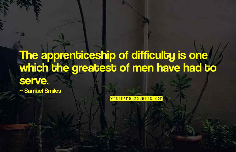 Trolley Dolly Quotes By Samuel Smiles: The apprenticeship of difficulty is one which the