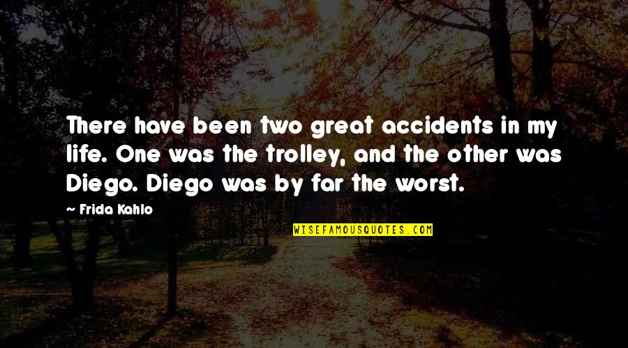 Trolley Quotes By Frida Kahlo: There have been two great accidents in my