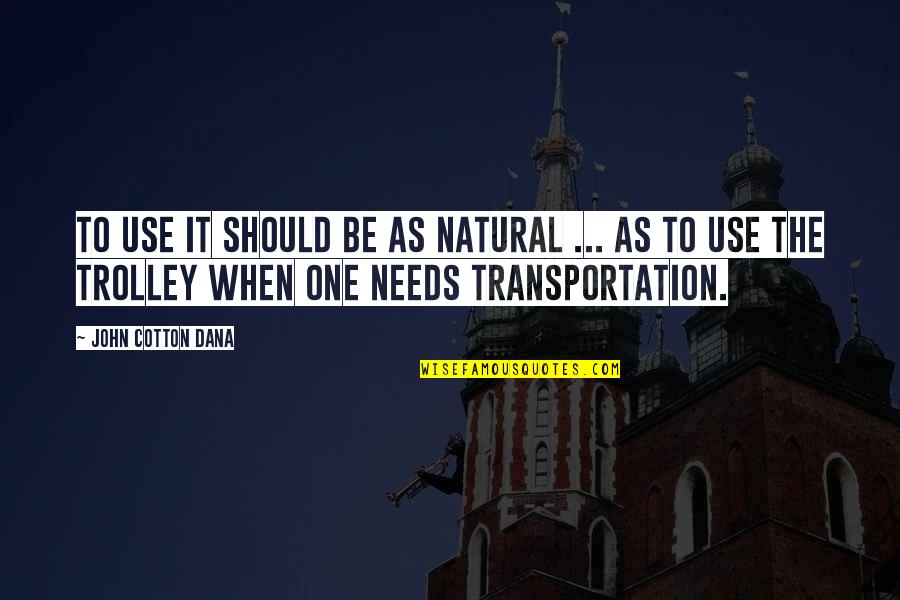 Trolley Quotes By John Cotton Dana: To use it should be as natural ...