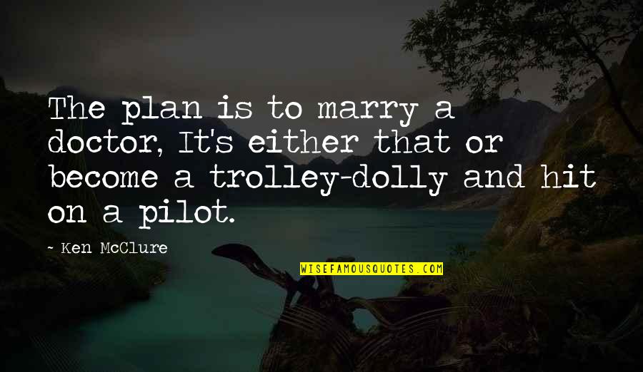 Trolley Quotes By Ken McClure: The plan is to marry a doctor, It's Trolley Quotes By Ken McClure: The plan is to marry a doctor, It's