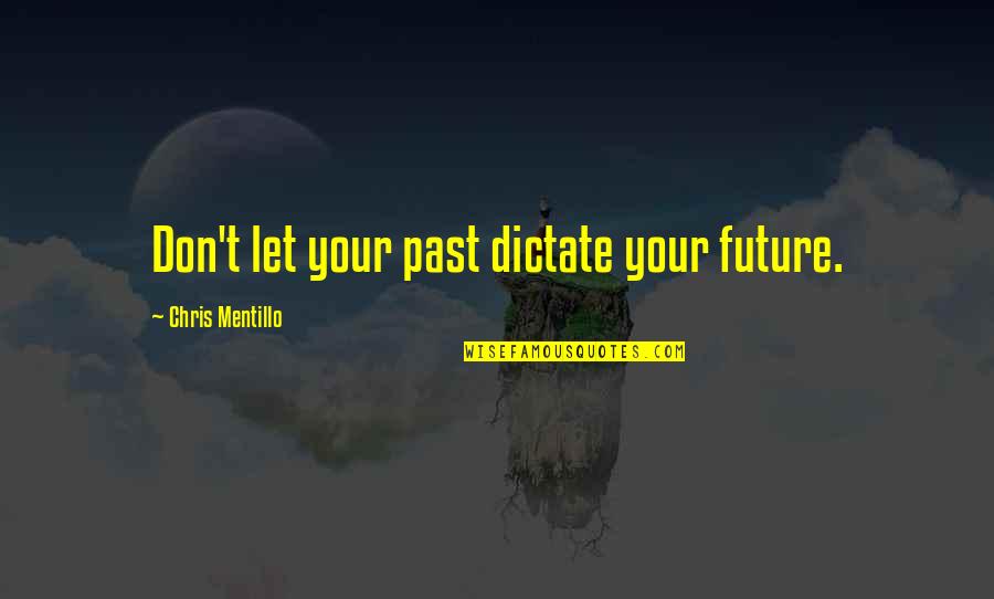 Trolleys Quotes By Chris Mentillo: Don't let your past dictate your future. Trolleys Quotes By Chris Mentillo: Don't let your past dictate your future.