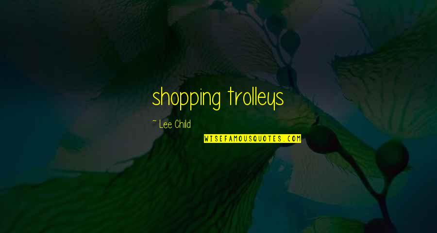 Trolleys Quotes By Lee Child: shopping trolleys Trolleys Quotes By Lee Child: shopping trolleys
