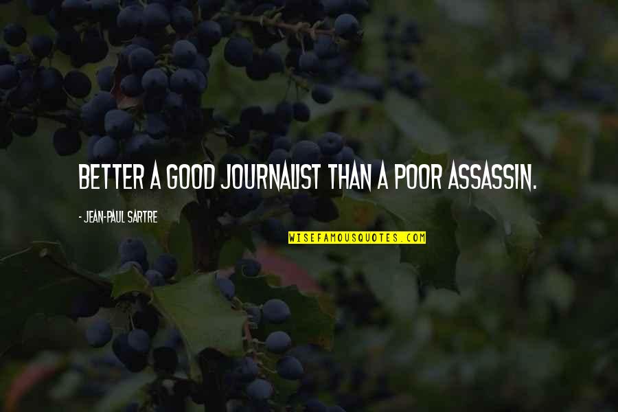 Trollman Glaser Quotes By Jean-Paul Sartre: Better a good journalist than a poor assassin. Trollman Glaser Quotes By Jean-Paul Sartre: Better a good journalist than a poor assassin.