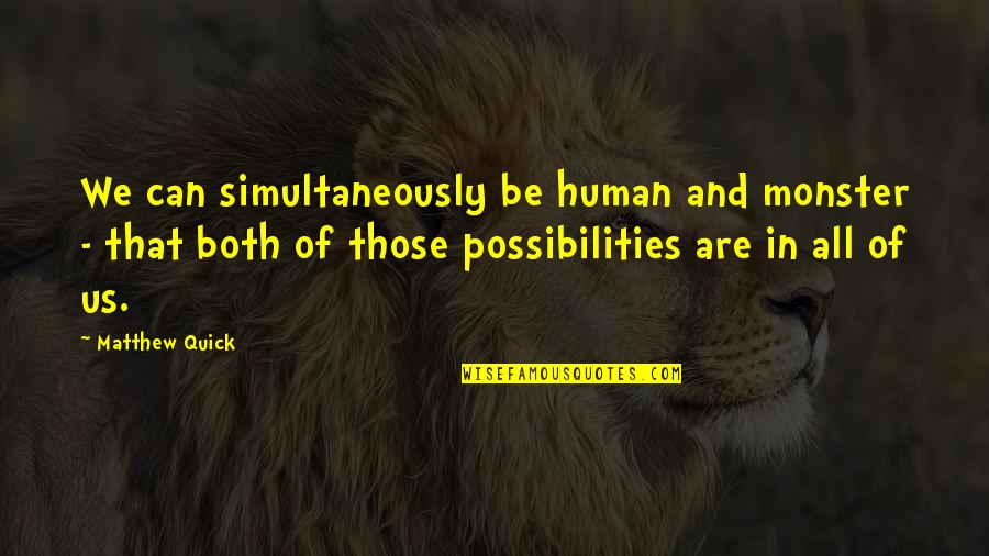 Trolloc Quotes By Matthew Quick: We can simultaneously be human and monster - Trolloc Quotes By Matthew Quick: We can simultaneously be human and monster -