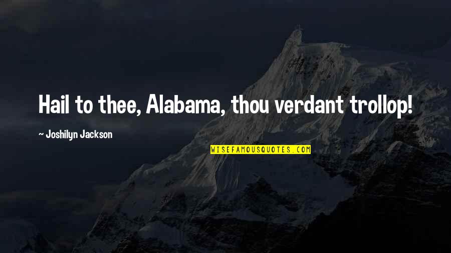 Trollop Quotes By Joshilyn Jackson: Hail to thee, Alabama, thou verdant trollop! Trollop Quotes By Joshilyn Jackson: Hail to thee, Alabama, thou verdant trollop!