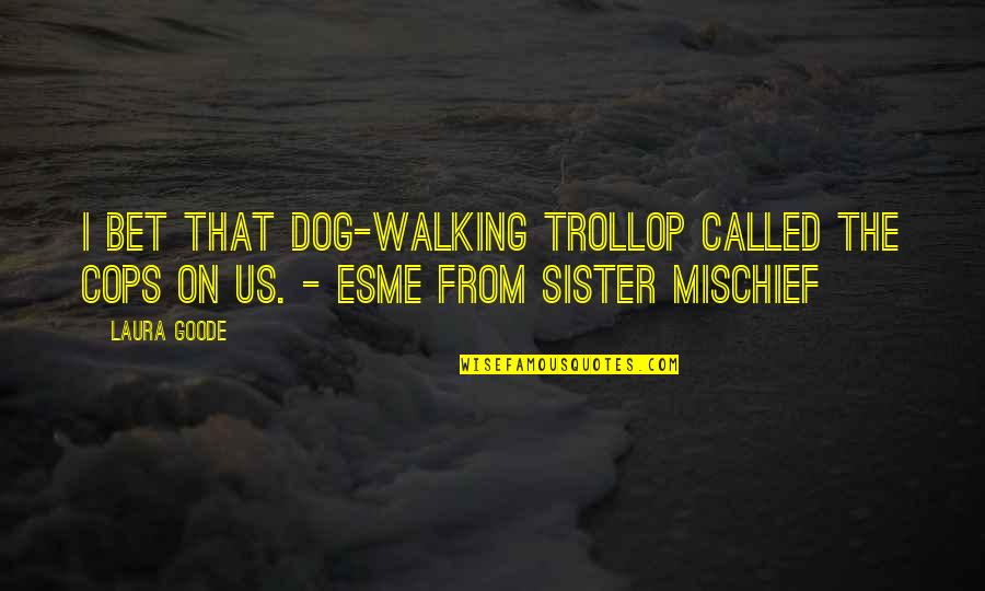 Trollop Quotes By Laura Goode: I bet that dog-walking trollop called the cops