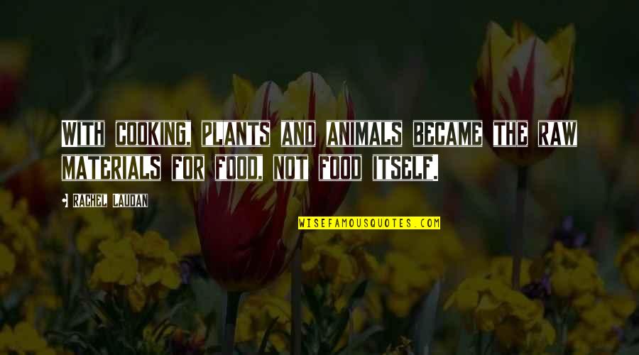 Trollop Quotes By Rachel Laudan: With cooking, plants and animals became the raw