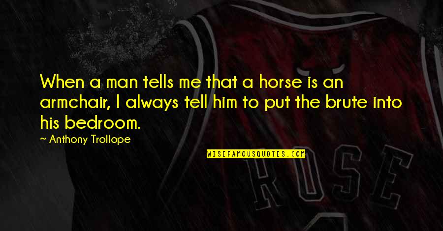 Trollope Quotes By Anthony Trollope: When a man tells me that a horse Trollope Quotes By Anthony Trollope: When a man tells me that a horse