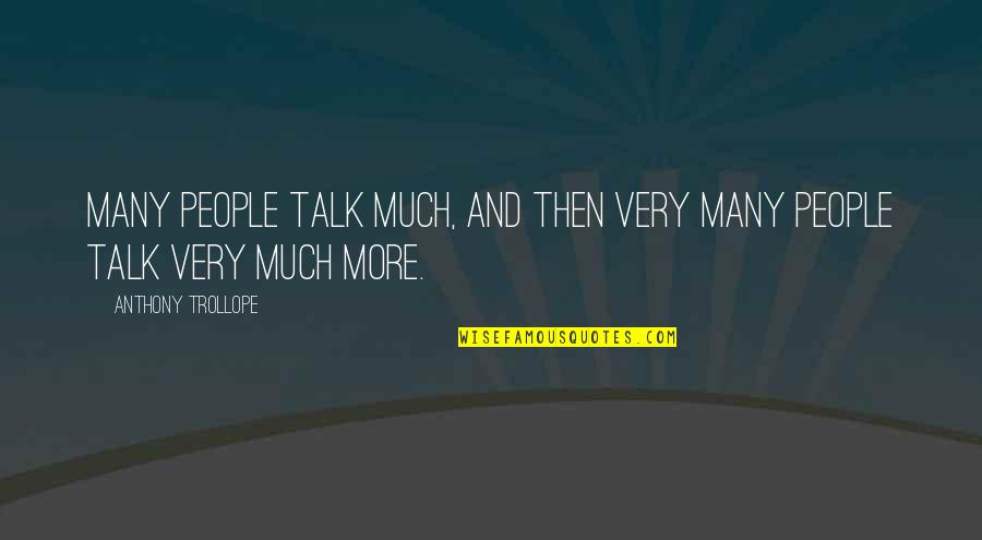 Trollope Quotes By Anthony Trollope: Many people talk much, and then very many Trollope Quotes By Anthony Trollope: Many people talk much, and then very many