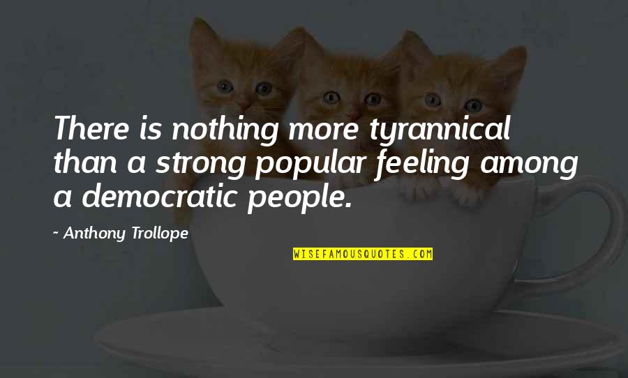Trollope Quotes By Anthony Trollope: There is nothing more tyrannical than a strong
