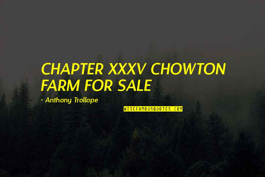 Trollope Quotes By Anthony Trollope: CHAPTER XXXV CHOWTON FARM FOR SALE