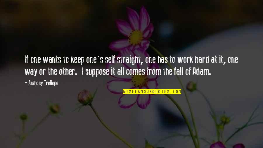 Trollope Quotes By Anthony Trollope: If one wants to keep one's self straight,