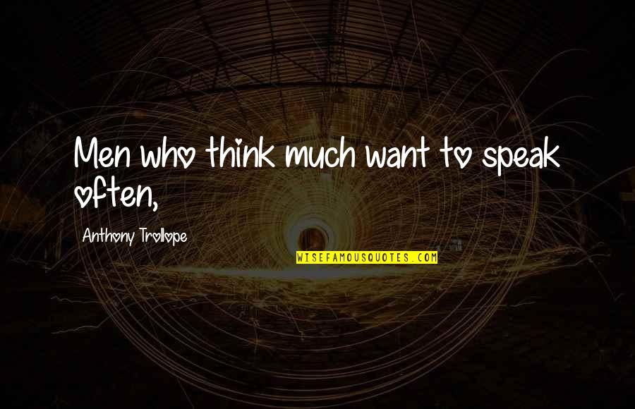 Trollope Quotes By Anthony Trollope: Men who think much want to speak often, Trollope Quotes By Anthony Trollope: Men who think much want to speak often,
