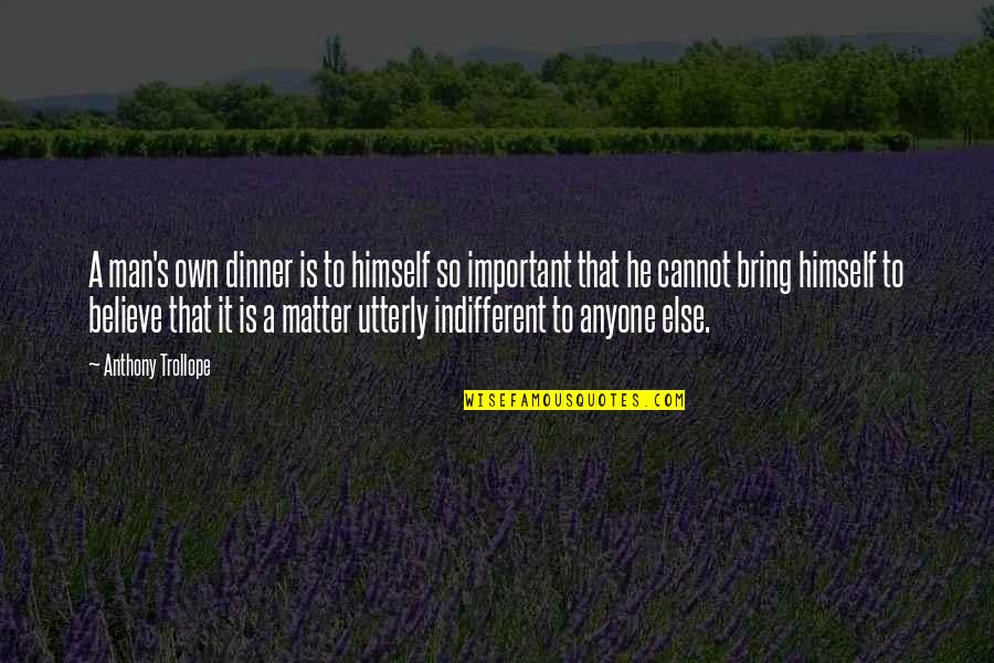 Trollope's Quotes By Anthony Trollope: A man's own dinner is to himself so Trollope's Quotes By Anthony Trollope: A man's own dinner is to himself so