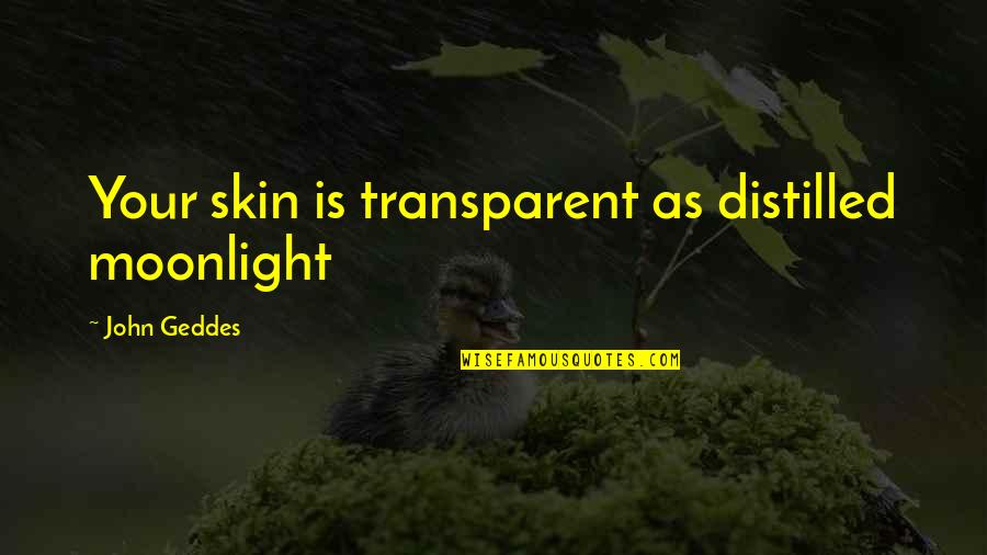 Trollops Crossword Quotes By John Geddes: Your skin is transparent as distilled moonlight