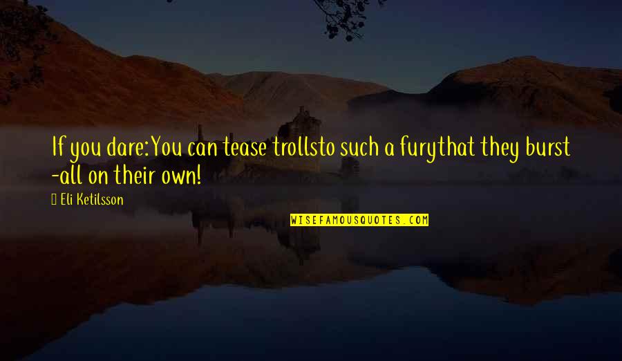 Trolls 2 Quotes By Eli Ketilsson: If you dare:You can tease trollsto such a