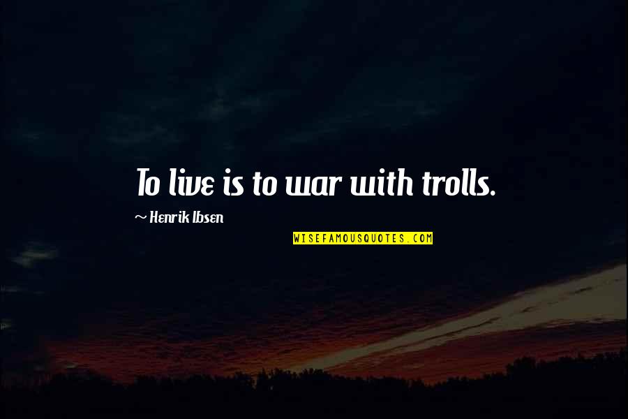 Trolls 2 Quotes By Henrik Ibsen: To live is to war with trolls.