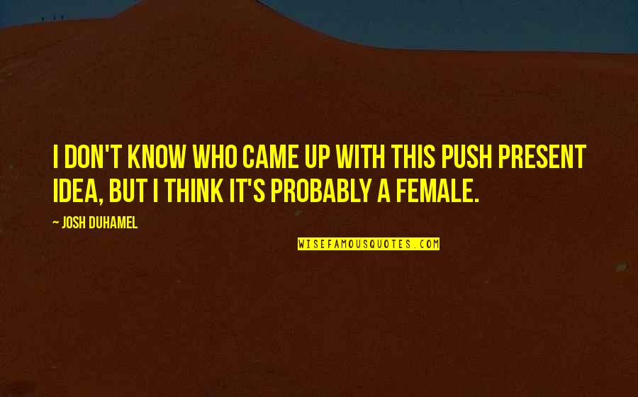 Trombetta Farm Quotes By Josh Duhamel: I don't know who came up with this Trombetta Farm Quotes By Josh Duhamel: I don't know who came up with this